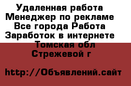 Удаленная работа - Менеджер по рекламе - Все города Работа » Заработок в интернете   . Томская обл.,Стрежевой г.